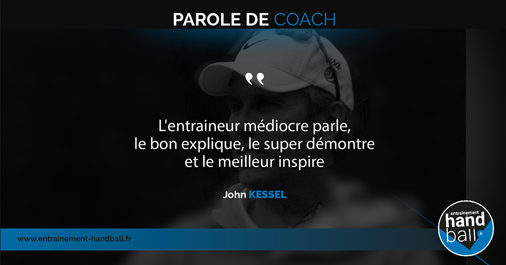 L'entraineur médiocre parle, le bon explique, le super démontre et le meilleur inspire