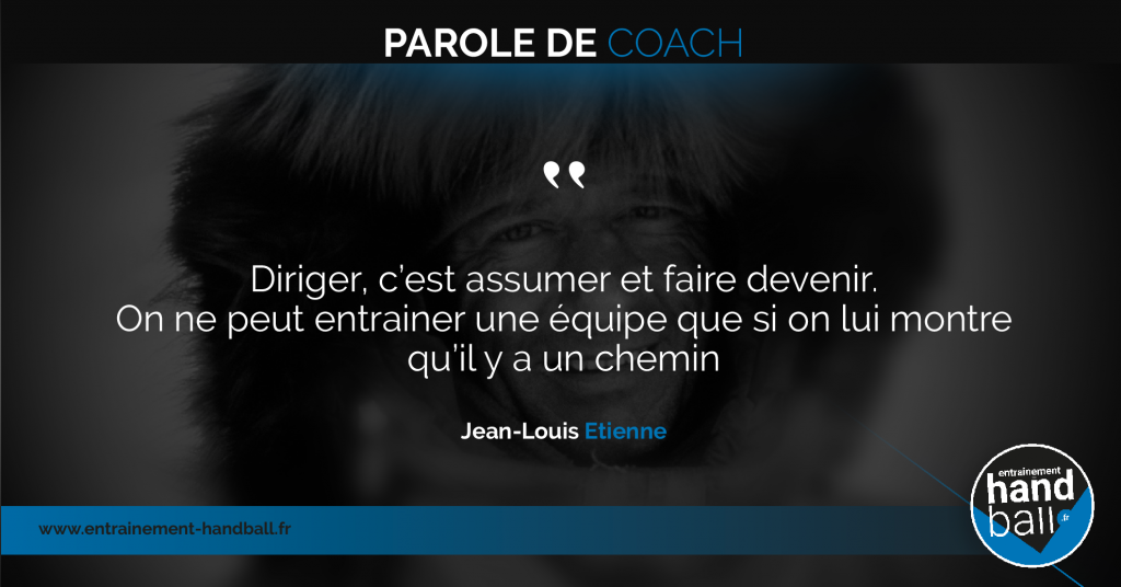 Diriger, c'est assumer et faire devenir.<br />
On ne peut entraîner une équipe<br />
que si on lui montre qu'il y a un chemin.