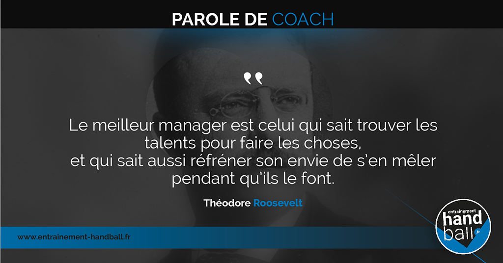 Le meilleur manager est celui qui sait trouver les talents pour faire les choses, <br />
et qui sait aussi réfréner son envie de s’en mêler pendant qu’ils le font.